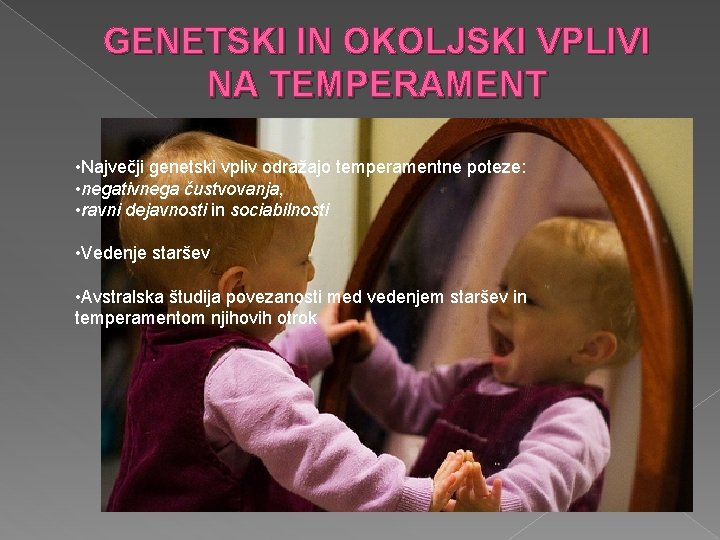 GENETSKI IN OKOLJSKI VPLIVI NA TEMPERAMENT • Največji genetski vpliv odražajo temperamentne poteze: •