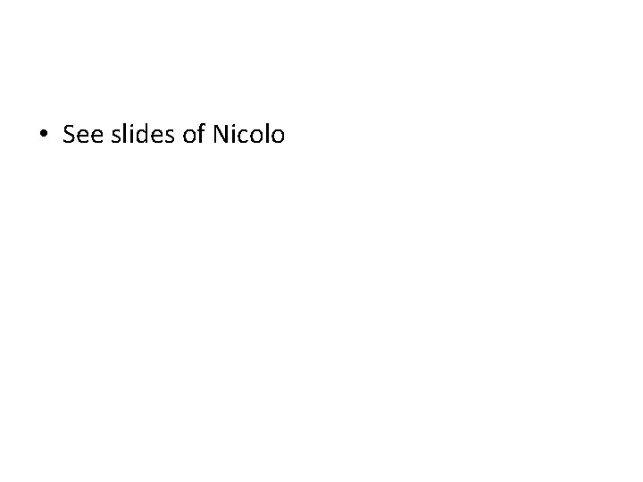  • See slides of Nicolo 