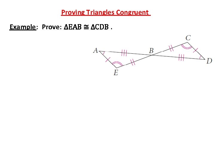 Proving Triangles Congruent Example: Prove: ∆EAB ≅ ∆CDB. 