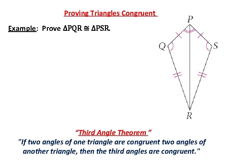 Proving Triangles Congruent Example: Prove ∆PQR ≅ ∆PSR. “Third Angle Theorem ” "If two