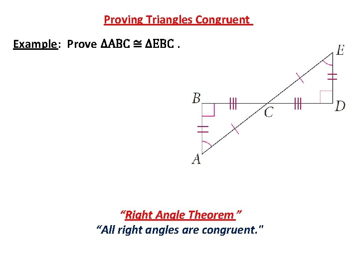 Proving Triangles Congruent Example: Prove ∆ABC ≅ ∆EBC. “Right Angle Theorem ” “All right