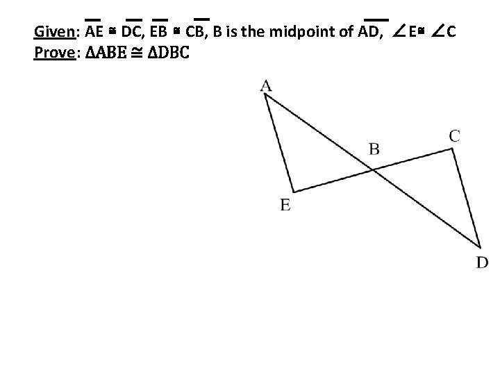 Given: AE ≅ DC, EB ≅ CB, B is the midpoint of AD, ∠E≅