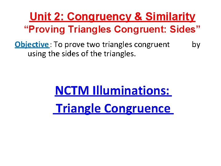 Unit 2: Congruency & Similarity “Proving Triangles Congruent: Sides” Objective: To prove two triangles