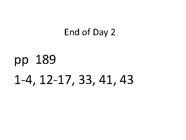 End of Day 2 pp 189 1 -4, 12 -17, 33, 41, 43 