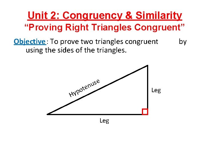 Unit 2: Congruency & Similarity “Proving Right Triangles Congruent” Objective: To prove two triangles