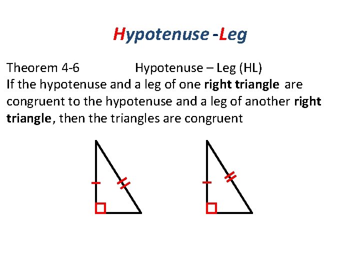 Hypotenuse -Leg Theorem 4 -6 Hypotenuse – Leg (HL) If the hypotenuse and a