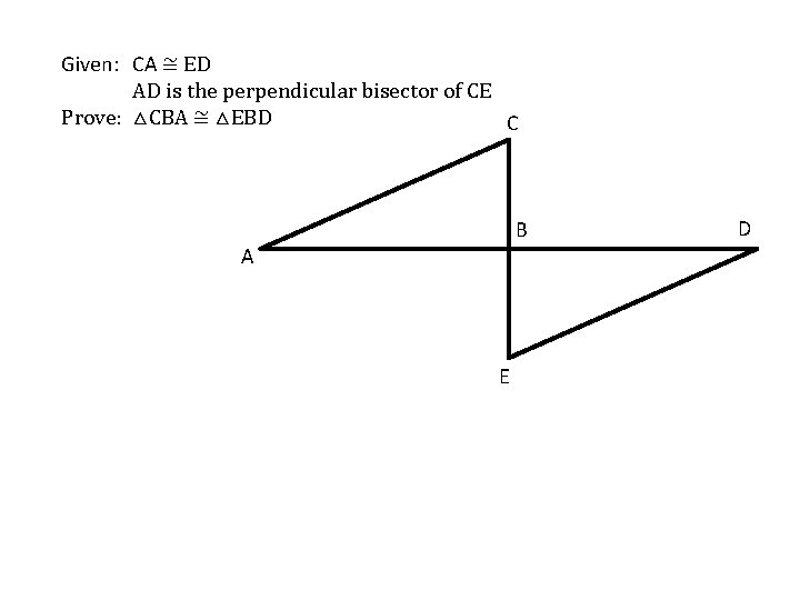 Given: CA ≅ ED AD is the perpendicular bisector of CE Prove: △CBA ≅