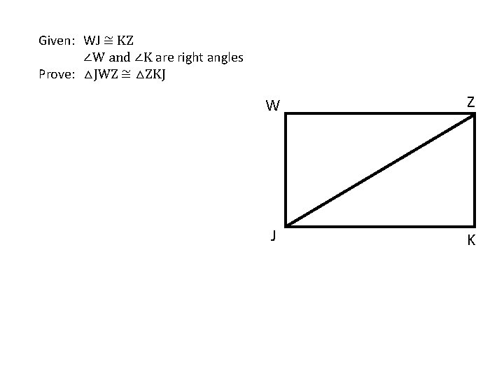 Given: WJ ≅ KZ ∠W and ∠K are right angles Prove: △JWZ ≅ △ZKJ