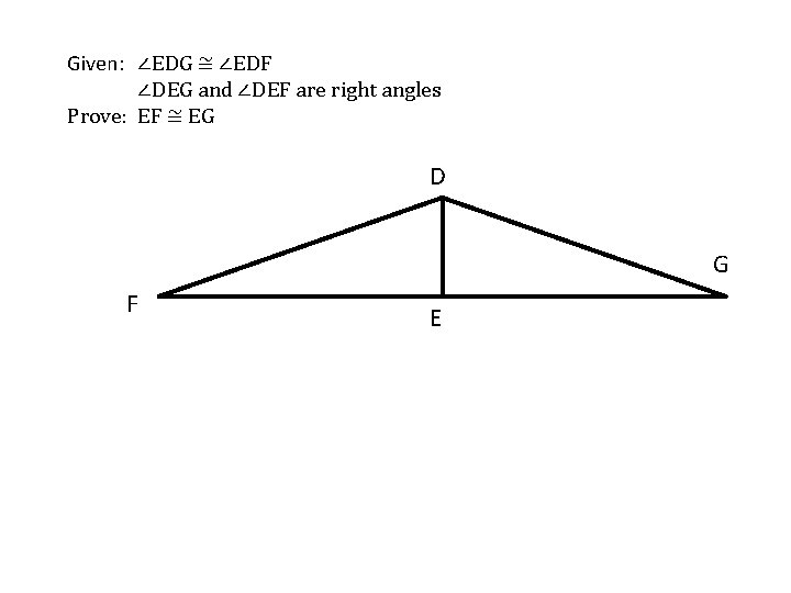 Given: ∠EDG ≅ ∠EDF ∠DEG and ∠DEF are right angles Prove: EF ≅ EG