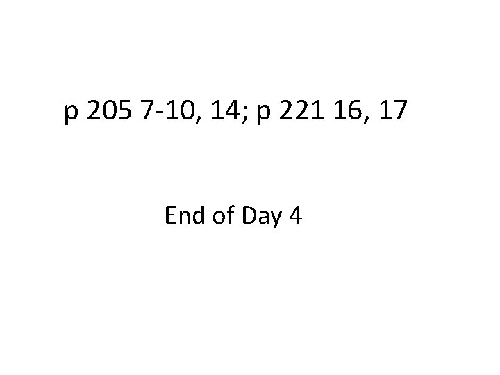 p 205 7 -10, 14; p 221 16, 17 End of Day 4 