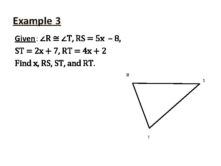 Example 3 Given: ∠R ≅ ∠T, RS = 5 x – 8, ST =