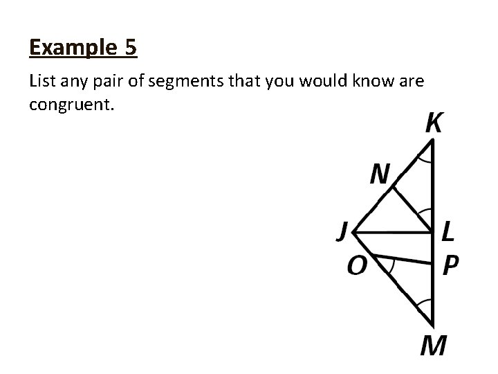 Example 5 List any pair of segments that you would know are congruent. 