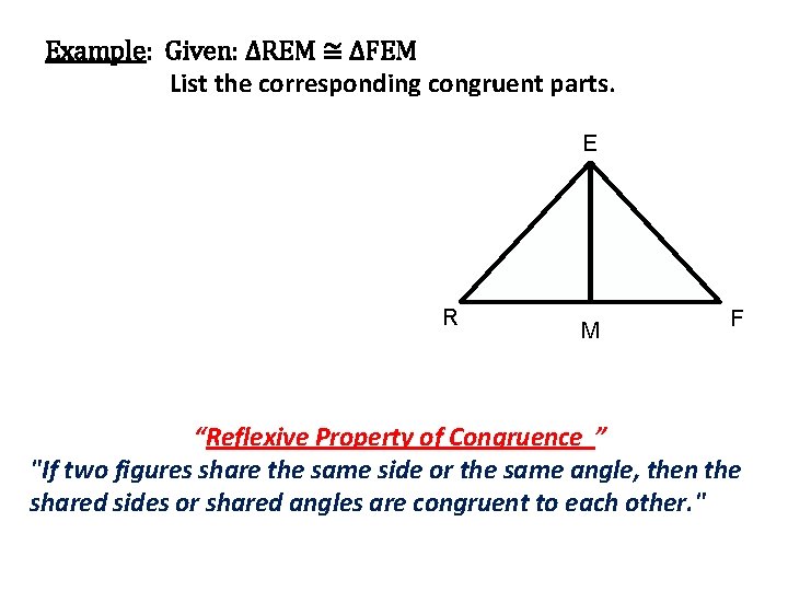 Example: Given: ∆REM ≅ ∆FEM List the corresponding congruent parts. E R M F