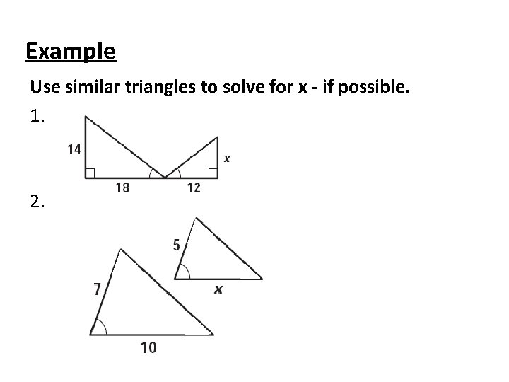 Example Use similar triangles to solve for x - if possible. 1. 2. 