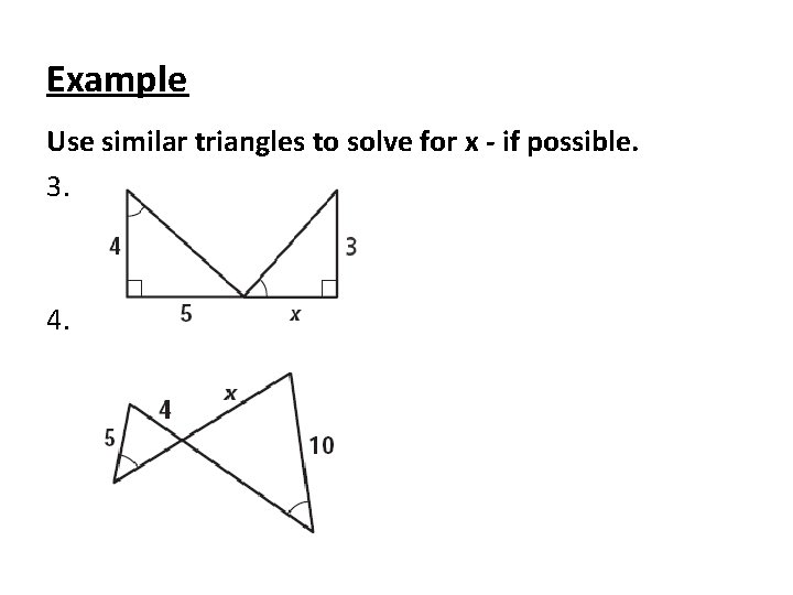 Example Use similar triangles to solve for x - if possible. 3. 4. 