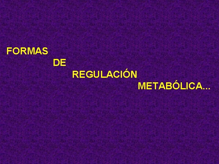 FORMAS DE REGULACIÓN METABÓLICA. . . 