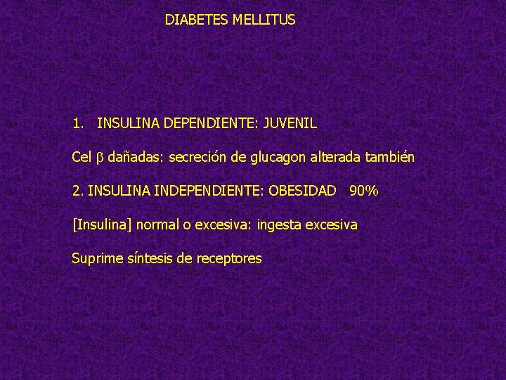 DIABETES MELLITUS 1. INSULINA DEPENDIENTE: JUVENIL Cel b dañadas: secreción de glucagon alterada también
