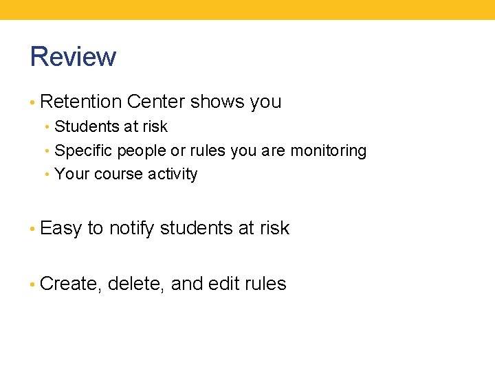 Review • Retention Center shows you • Students at risk • Specific people or