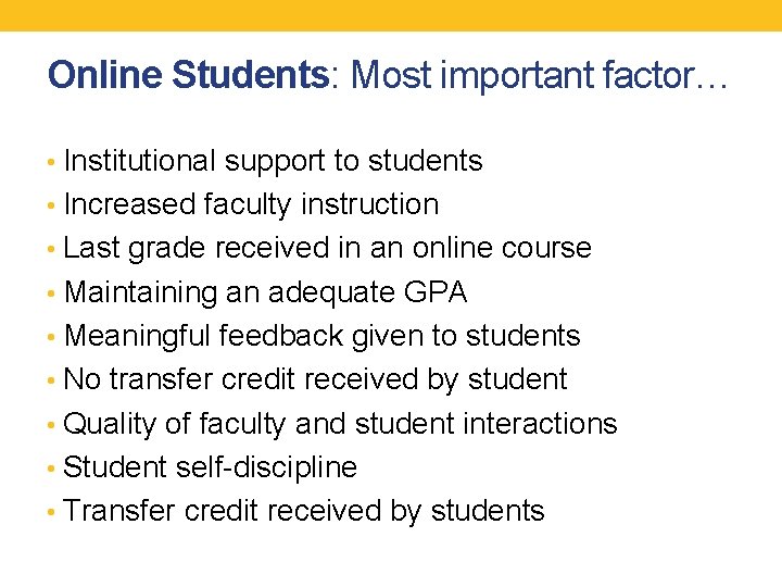 Online Students: Most important factor… • Institutional support to students • Increased faculty instruction