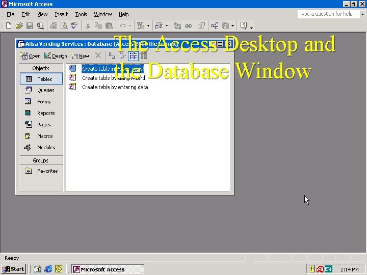 The Access Desktop and the Database Window The Access Desktop and the Database Window