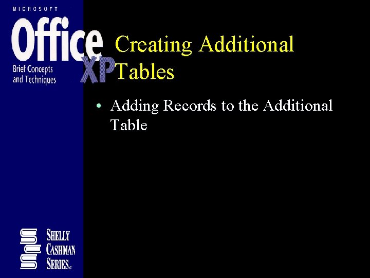 Creating Additional Tables • Adding Records to the Additional Table Creating Additional Tables • Adding Records to the Additional Table