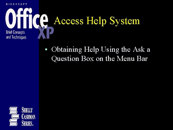Access Help System • Obtaining Help Using the Ask a Question Box on the Access Help System • Obtaining Help Using the Ask a Question Box on the