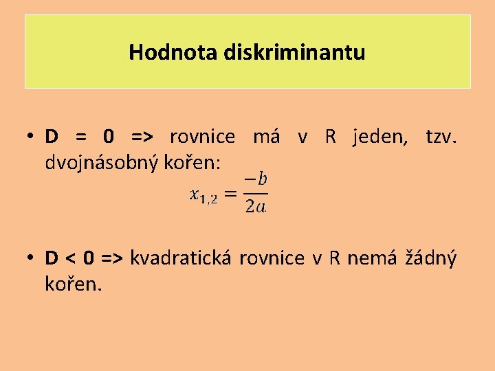 Hodnota diskriminantu • D = 0 => rovnice má v R jeden, tzv. dvojnásobný