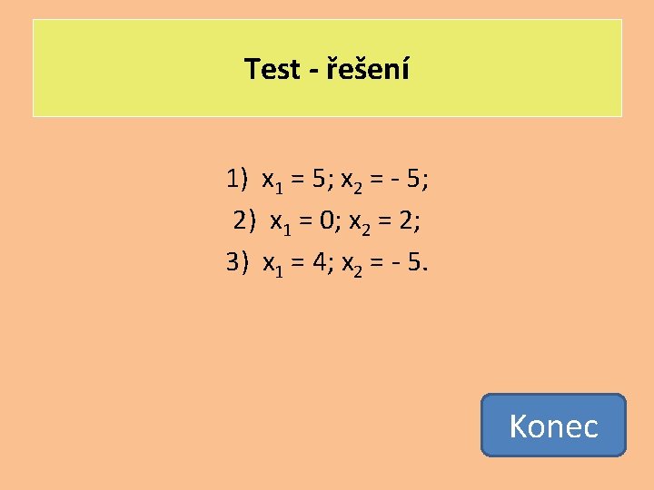 Test - řešení 1) x 1 = 5; x 2 = - 5; 2)