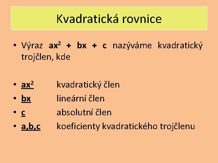 Kvadratická rovnice • Výraz ax 2 + bx + c nazýváme kvadratický trojčlen, kde