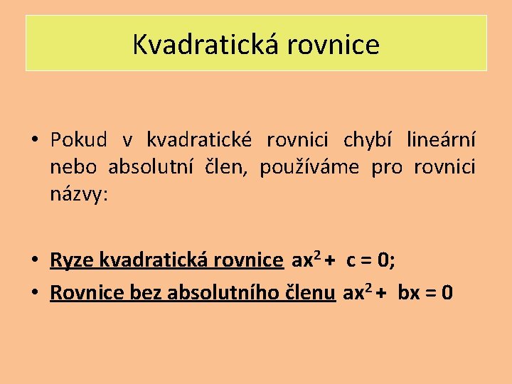 Kvadratická rovnice • Pokud v kvadratické rovnici chybí lineární nebo absolutní člen, používáme pro