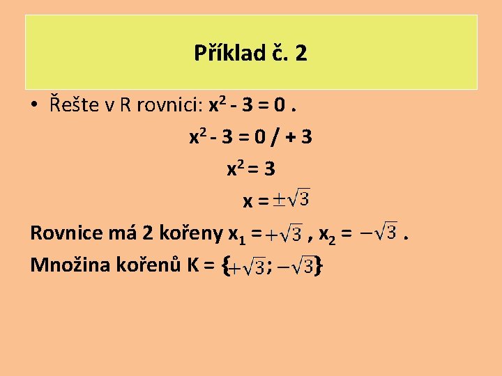 Příklad č. 2 • Řešte v R rovnici: x 2 - 3 = 0