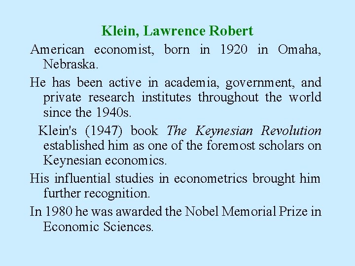 Klein, Lawrence Robert American economist, born in 1920 in Omaha, Nebraska. He has been