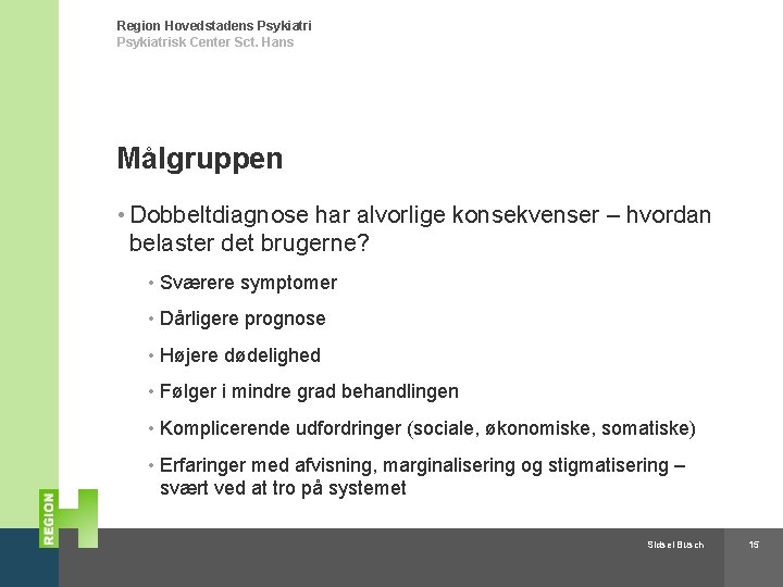 Region Hovedstadens Psykiatrisk Center Sct. Hans Målgruppen • Dobbeltdiagnose har alvorlige konsekvenser – hvordan