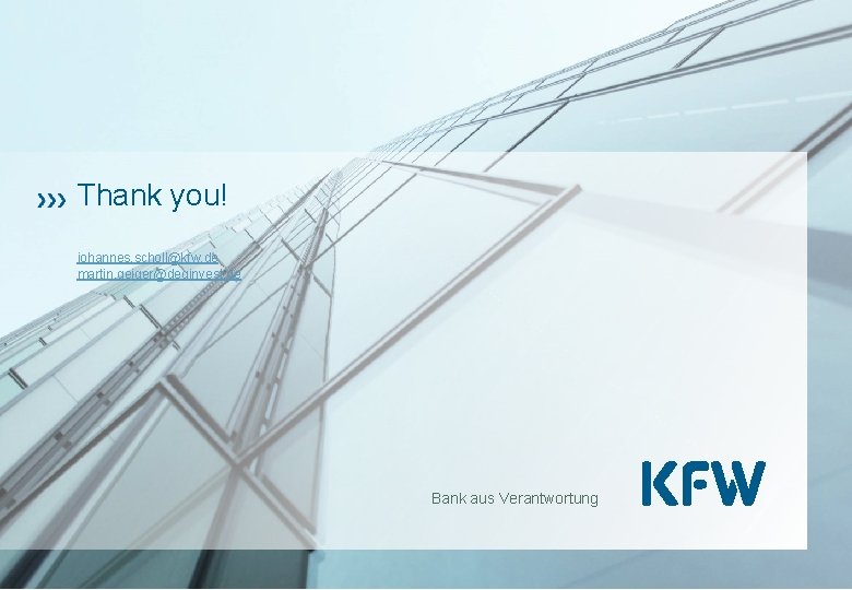 Thank you! johannes. scholl@kfw. de martin. geiger@deginvest. de Bank aus Verantwortung 