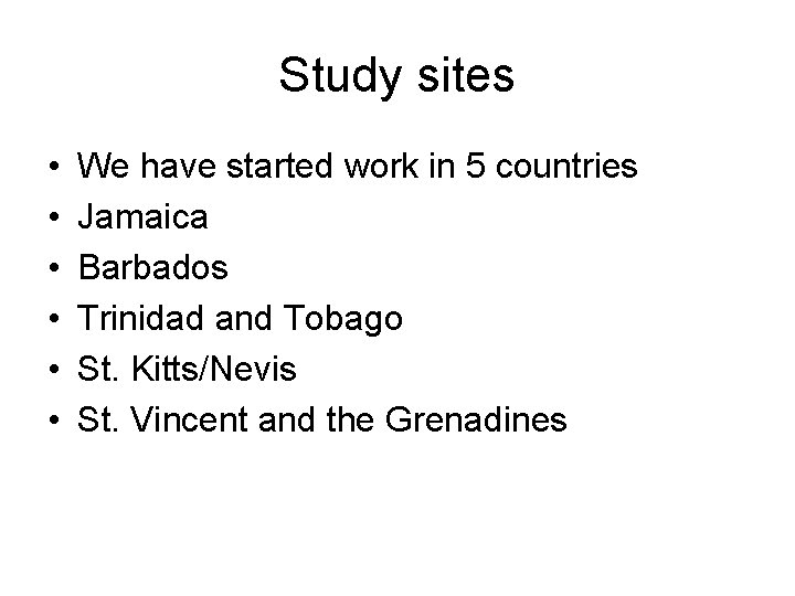 Study sites • • • We have started work in 5 countries Jamaica Barbados