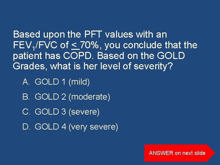 Based upon the PFT values with an FEV 1/FVC of < 70%, you conclude