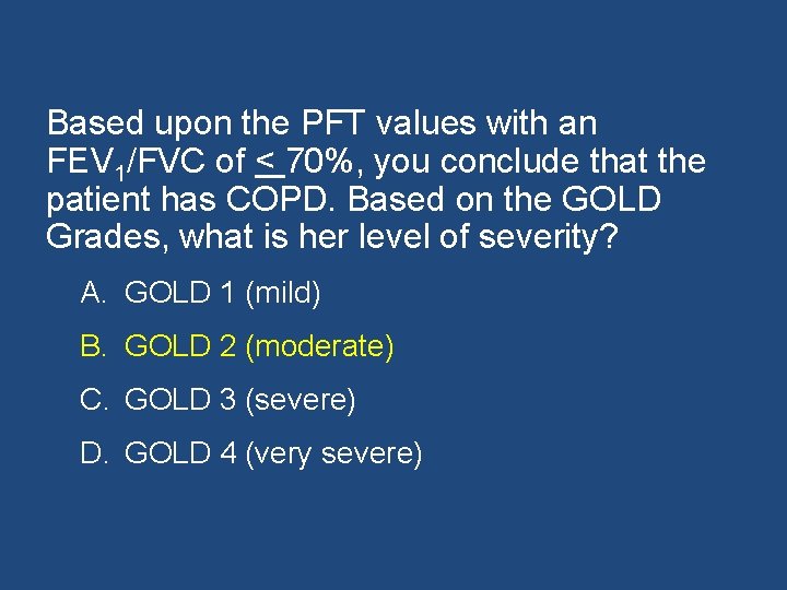 Based upon the PFT values with an FEV 1/FVC of < 70%, you conclude