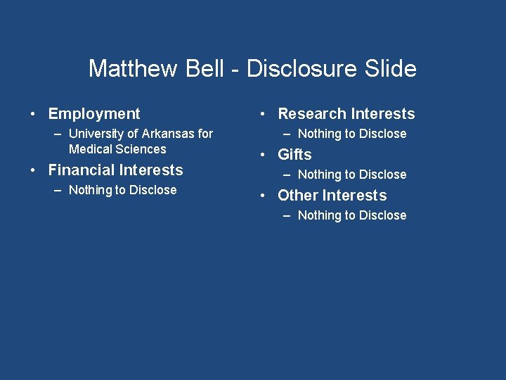 Matthew Bell - Disclosure Slide • Employment – University of Arkansas for Medical Sciences