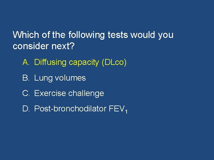 Which of the following tests would you consider next? A. Diffusing capacity (DLco) B.