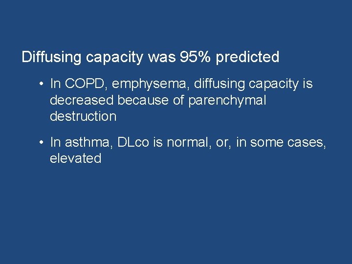 Diffusing capacity was 95% predicted • In COPD, emphysema, diffusing capacity is decreased because