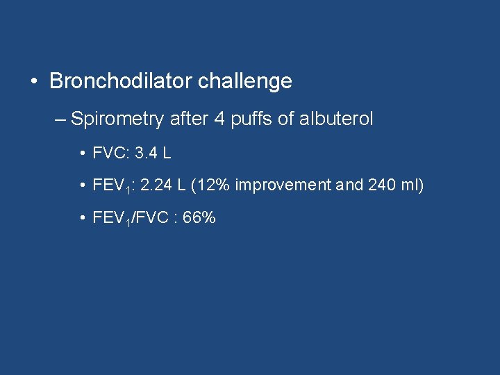  • Bronchodilator challenge – Spirometry after 4 puffs of albuterol • FVC: 3.