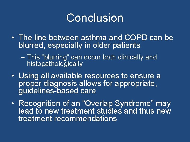 Conclusion • The line between asthma and COPD can be blurred, especially in older