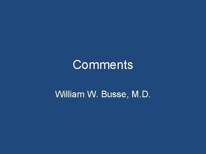 Comments William W. Busse, M. D. 