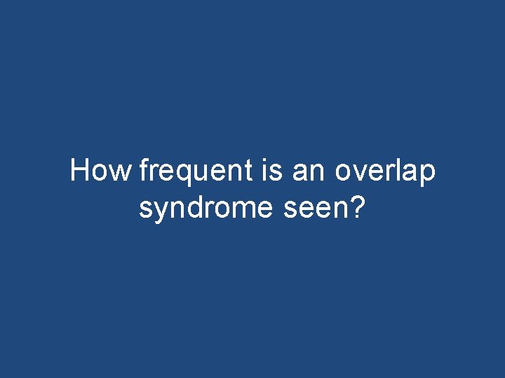 How frequent is an overlap syndrome seen? 