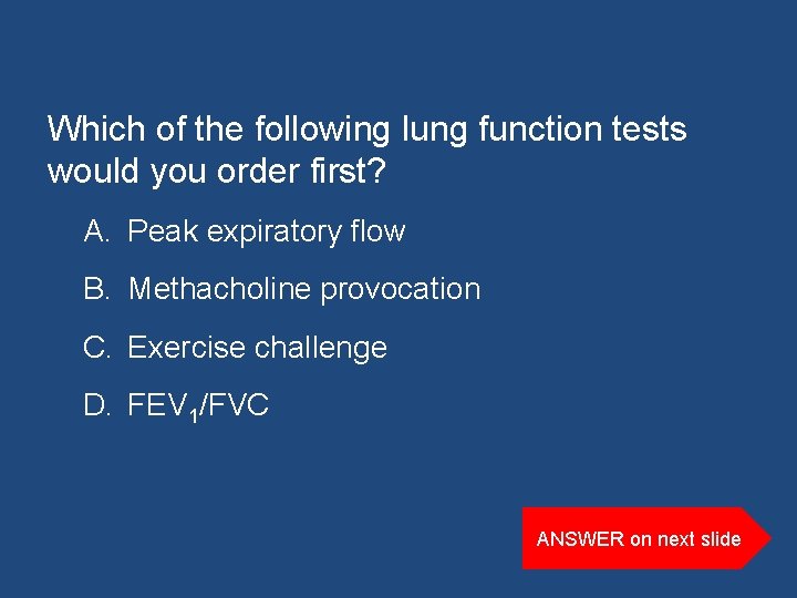 Which of the following lung function tests would you order first? A. Peak expiratory