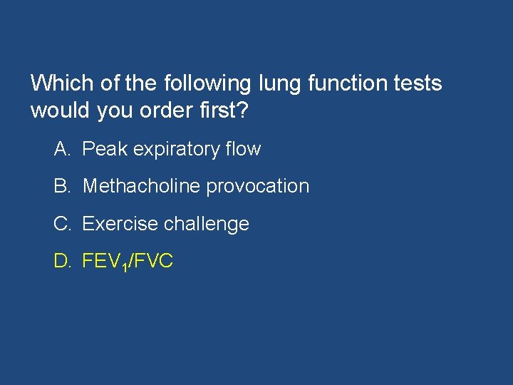 Which of the following lung function tests would you order first? A. Peak expiratory