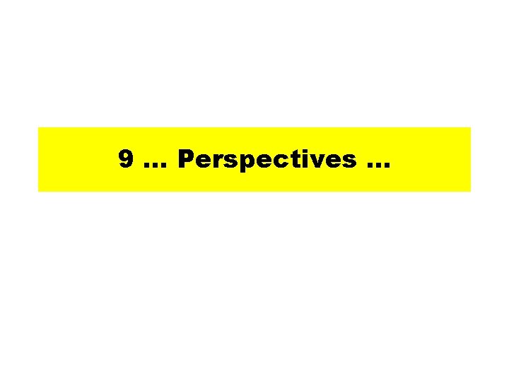 9 … Perspectives … 