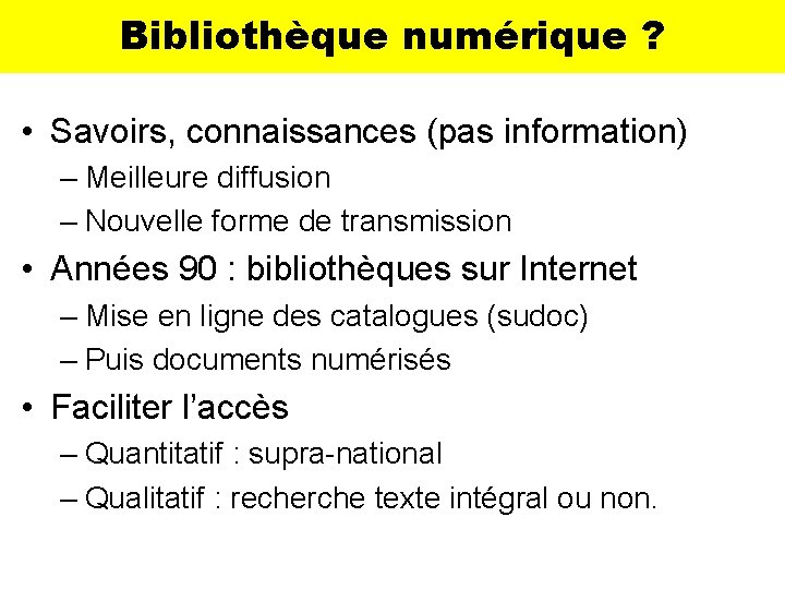 Bibliothèque numérique ? • Savoirs, connaissances (pas information) – Meilleure diffusion – Nouvelle forme