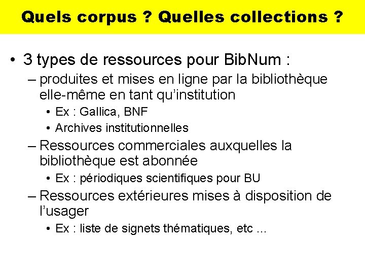 Quels corpus ? Quelles collections ? • 3 types de ressources pour Bib. Num