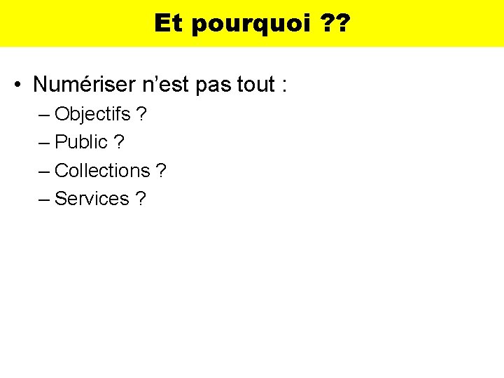 Et pourquoi ? ? • Numériser n’est pas tout : – Objectifs ? –
